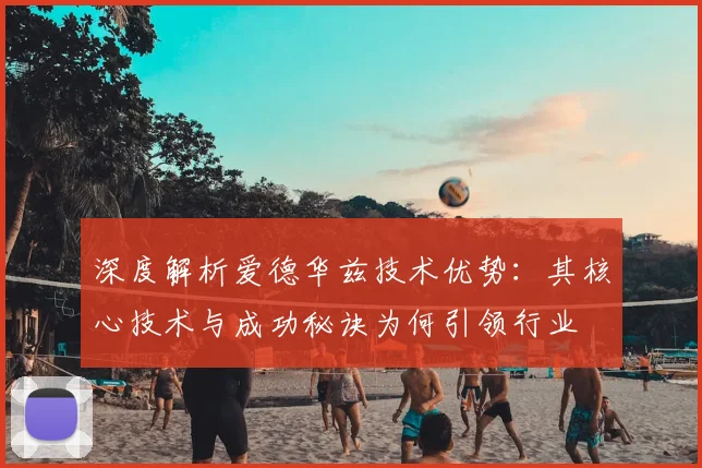 深度解析爱德华兹技术优势：其核心技术与成功秘诀为何引领行业