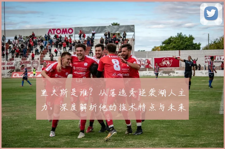里夫斯是谁？从落选秀逆袭湖人主力，深度解析他的技术特点与未来前景